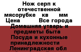 Нож-серп к отечественной мясорубке ( кв.8.3 мм) › Цена ­ 250 - Все города Домашняя утварь и предметы быта » Посуда и кухонные принадлежности   . Ленинградская обл.,Сосновый Бор г.